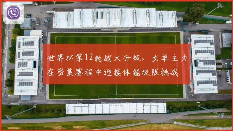 世界杯第12轮战火升级，女单主力在密集赛程中迎接体能极限挑战